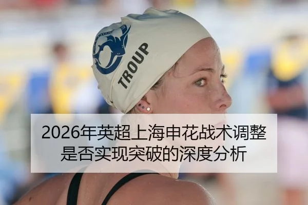 2026年英超上海申花战术调整是否实现突破的深度分析