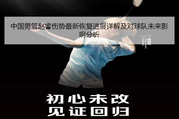 中国男篮赵睿伤势最新恢复进展详解及对球队未来影响分析