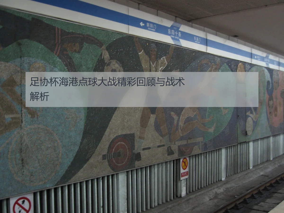 足协杯海港点球大战精彩回顾与战术解析